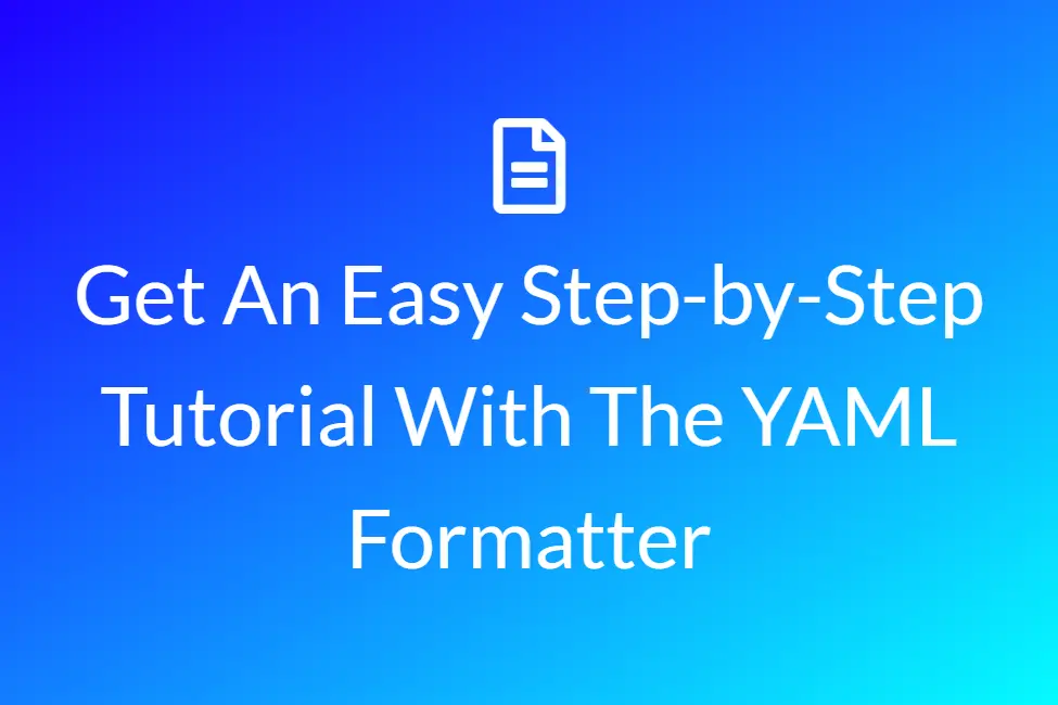 Get an easy step-by-step tutorial with the YAML Formatter